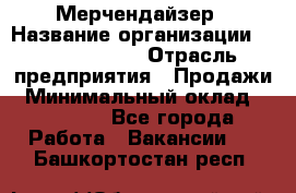 Мерчендайзер › Название организации ­ Team PRO 24 › Отрасль предприятия ­ Продажи › Минимальный оклад ­ 30 000 - Все города Работа » Вакансии   . Башкортостан респ.